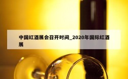 中国红酒展会召开时间_2020年国际红酒展