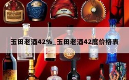 玉田老酒42%_玉田老酒42度价格表